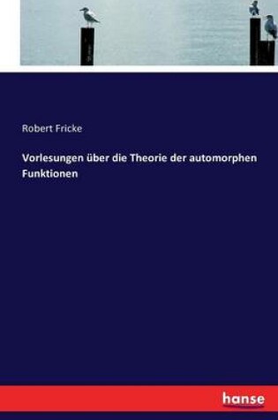 Cover of Vorlesungen uber die Theorie der automorphen Funktionen