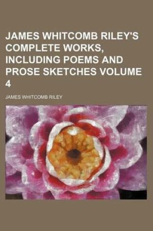 Cover of James Whitcomb Riley's Complete Works, Including Poems and Prose Sketches Volume 4