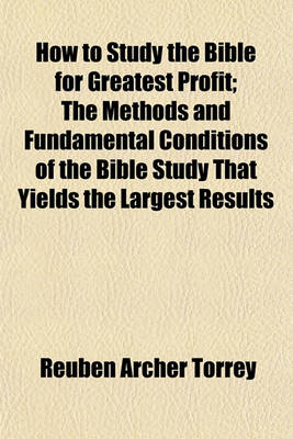 Book cover for How to Study the Bible for Greatest Profit; The Methods and Fundamental Conditions of the Bible Study That Yields the Largest Results