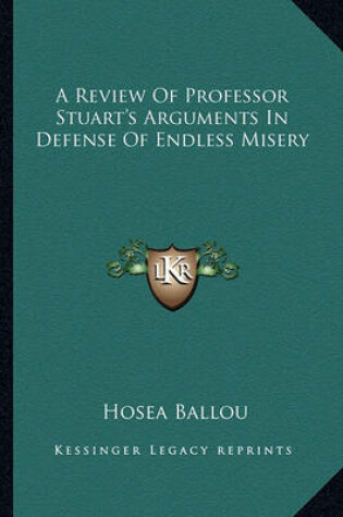 Cover of A Review of Professor Stuart's Arguments in Defense of Endless Misery