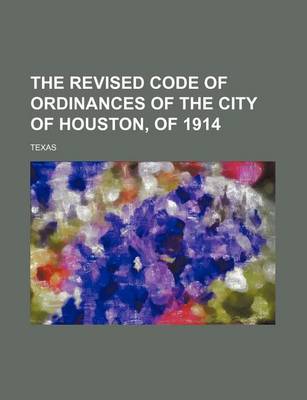 Book cover for The Revised Code of Ordinances of the City of Houston, of 1914