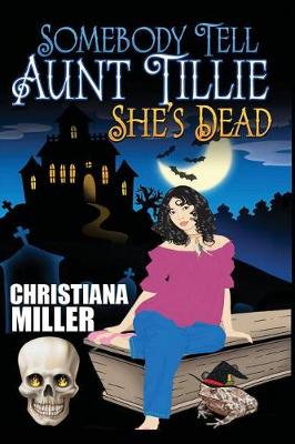 Somebody Tell Aunt Tillie She's Dead by Christiana Miller