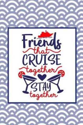 Cover of Friends That Cruise Together Stay Together!