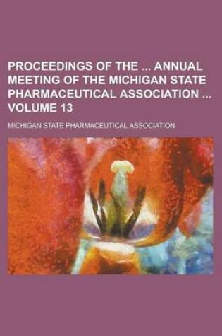 Cover of Proceedings of the Annual Meeting of the Michigan State Pharmaceutical Association Volume 13