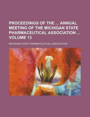 Book cover for Proceedings of the Annual Meeting of the Michigan State Pharmaceutical Association Volume 13