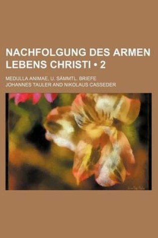 Cover of Nachfolgung Des Armen Lebens Christi (2); Medulla Animae, U. Sammtl. Briefe