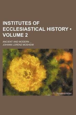 Cover of Institutes of Ecclesiastical History (Volume 2); Ancient and Modern