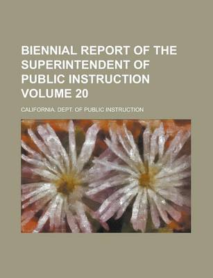 Book cover for Biennial Report of the Superintendent of Public Instruction Volume 20