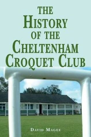 Cover of The history of the Cheltenham Croquet Club