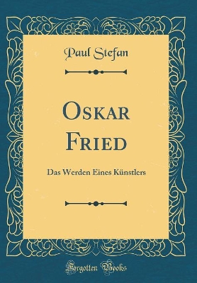 Book cover for Oskar Fried: Das Werden Eines Künstlers (Classic Reprint)