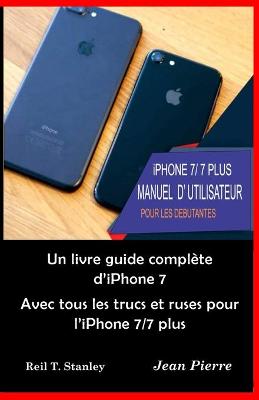 Book cover for iPhone 7/ 7 PLUS MANUEL D' UTILISATEUR POUR LES DEBUTANTES