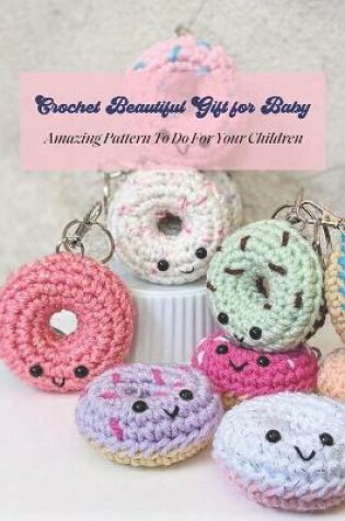 Cover of Crochet Beautiful Gift for Baby