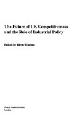 Cover of The Future of UK Industrial Competitiveness and the Role of Industrial Policy