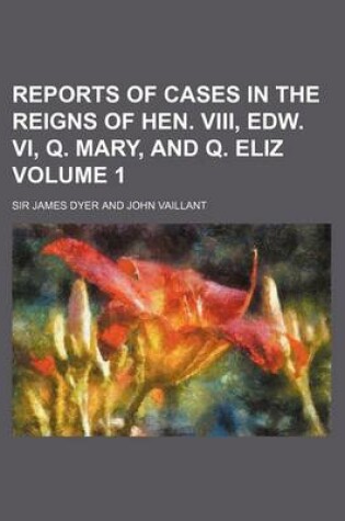 Cover of Reports of Cases in the Reigns of Hen. VIII, Edw. VI, Q. Mary, and Q. Eliz Volume 1