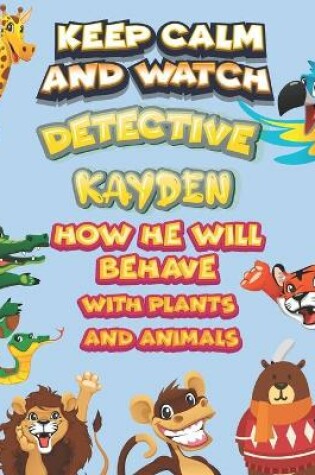Cover of keep calm and watch detective Kayden how he will behave with plant and animals