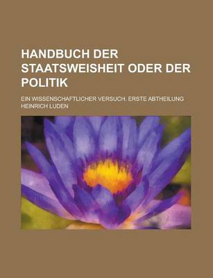 Book cover for Handbuch Der Staatsweisheit Oder Der Politik; Ein Wissenschaftlicher Versuch. Erste Abtheilung