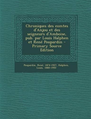 Book cover for Chroniques Des Comtes D'Anjou Et Des Seigneurs D'Amboise, Pub. Par Louis Halphen Et Rene Poupardin - Primary Source Edition