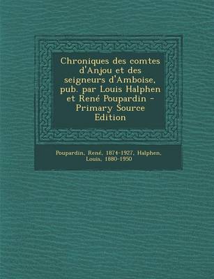 Book cover for Chroniques Des Comtes D'Anjou Et Des Seigneurs D'Amboise, Pub. Par Louis Halphen Et Rene Poupardin - Primary Source Edition