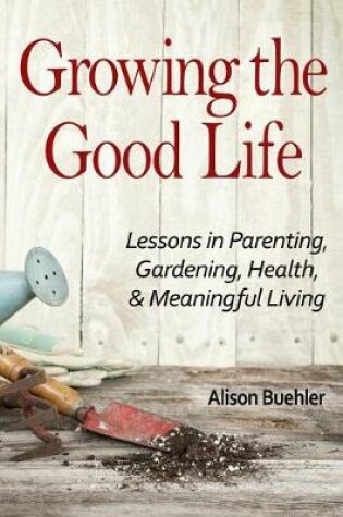 Cover of Growing the Good Life