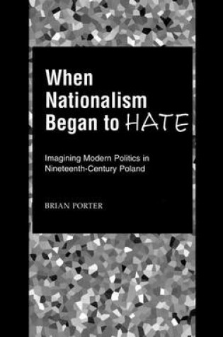 Cover of When Nationalism Began to Hate: Imagining Modern Politics in Nineteenth-Century Poland