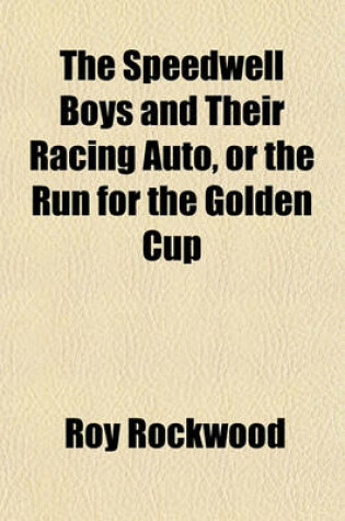 Cover of The Speedwell Boys and Their Racing Auto, or the Run for the Golden Cup