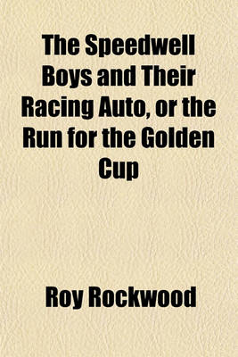 Book cover for The Speedwell Boys and Their Racing Auto, or the Run for the Golden Cup