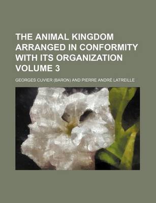 Book cover for The Animal Kingdom Arranged in Conformity with Its Organization Volume 3