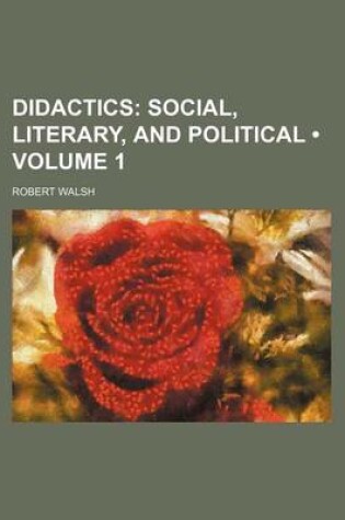 Cover of Didactics (Volume 1); Social, Literary, and Political