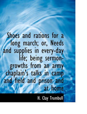 Book cover for Shoes and Rations for a Long March; Or, Needs and Supplies in Every-Day Life; Being Sermon-Growths from an Army Chaplain's Talks in Camp and Field and Prison and at Home