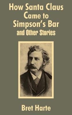 Book cover for How Santa Claus Came to Simpson's Bar & Other Stories