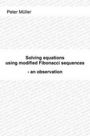 Cover of Solving equations - using modified Fibonacci sequences