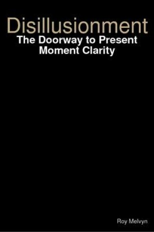 Cover of Disillusionment: The Doorway to Present Moment Clarity