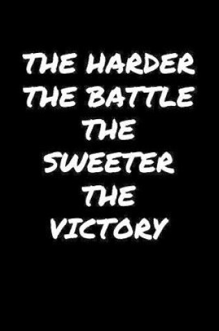 Cover of The Harder The Battle The Sweeter The Victory�