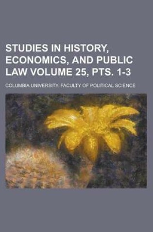 Cover of Studies in History, Economics, and Public Law Volume 25, Pts. 1-3