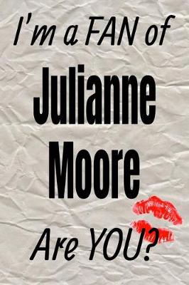 Book cover for I'm a Fan of Julianne Moore Are You? Creative Writing Lined Journal