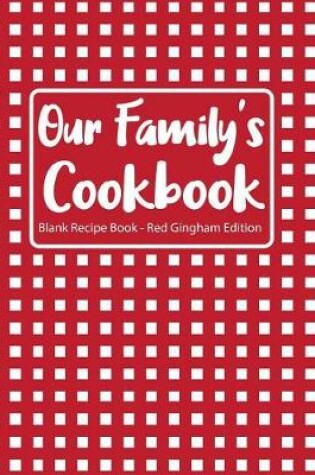 Cover of Our Family's Cookbook Blank Recipe Book Red Gingham Edition