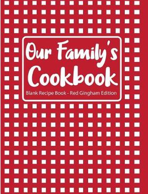 Book cover for Our Family's Cookbook Blank Recipe Book Red Gingham Edition