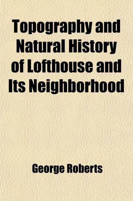 Book cover for Topography and Natural History of Lofthouse and Its Neighborhood (Volume 2); With the Diary of a Naturalist and Rural Notes