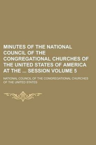 Cover of Minutes of the National Council of the Congregational Churches of the United States of America at the Session Volume 5