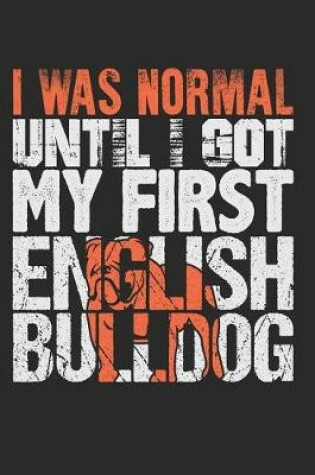 Cover of I Was Normal Until I Got My First English Bulldog