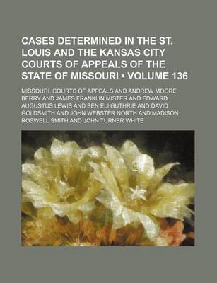 Book cover for Cases Determined in the St. Louis and the Kansas City Courts of Appeals of the State of Missouri (Volume 136)