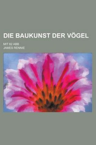 Cover of Die Baukunst Der Vogel; Mit 82 Abb