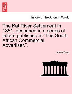 Book cover for The Kat River Settlement in 1851, Described in a Series of Letters Published in the South African Commercial Advertiser..