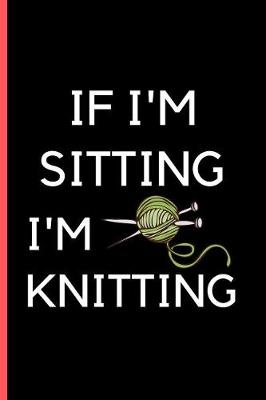 Book cover for If I'M Sitting I'M Knitting