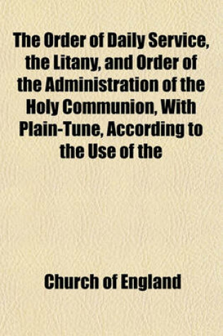 Cover of The Order of Daily Service, the Litany, and Order of the Administration of the Holy Communion, with Plain-Tune, According to the Use of the