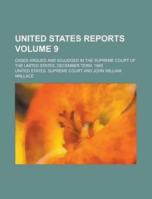 Book cover for United States Reports; Cases Argued and Adjudged in the Supreme Court of the United States, December Term, 1869 Volume 9