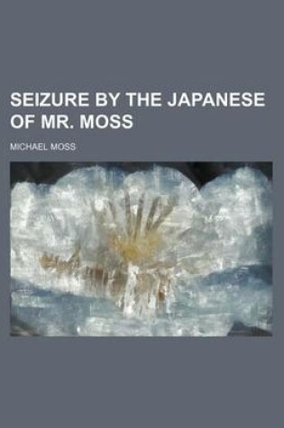 Cover of Seizure by the Japanese of Mr. Moss
