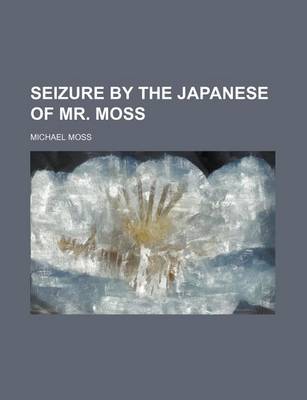 Book cover for Seizure by the Japanese of Mr. Moss