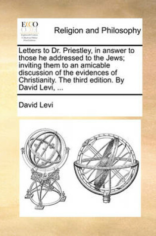 Cover of Letters to Dr. Priestley, in answer to those he addressed to the Jews; inviting them to an amicable discussion of the evidences of Christianity. The third edition. By David Levi, ...