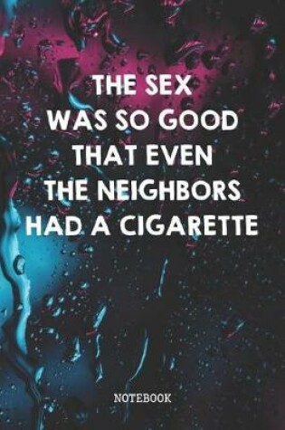 Cover of The Sex Was So Good That Even Neighbors Had A Cigarette